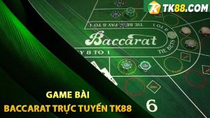 Chơi ngay Baccarat online tại TK88 để được trải nghiệm phút giây tuyệt vời 