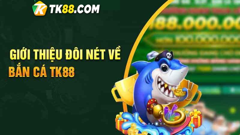 Tựa game bắn cá đổi thưởng hot nhất TK88