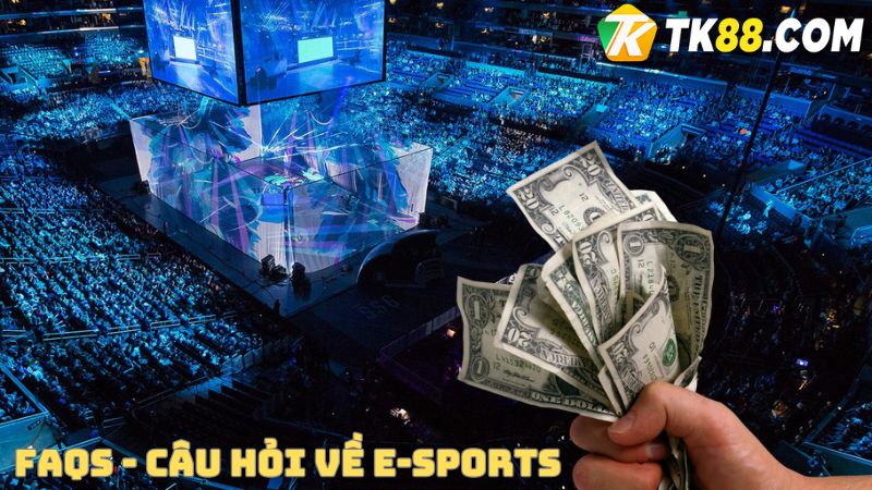 FAQs - Câu hỏi thường gặp về kèo cá cược E-sports TK88