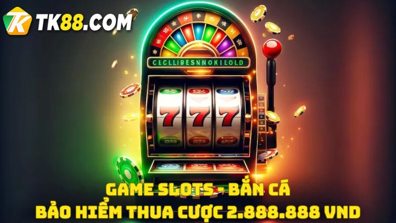 Tham gia bảo hiểm thua cược 2.888.888VND để an tâm trải nghiệm game bắn cá - slot cùng TK88