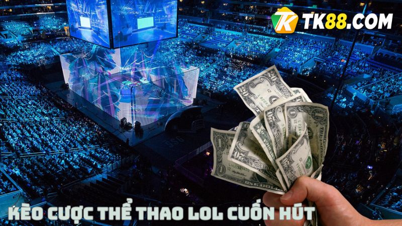 LOL - Cập nhật kèo cược thể thao cuốn hút 