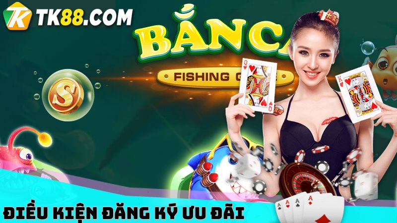 Điều kiện đăng ký ưu đãi thỏa đam mê bắn cá và slots lên đến 18888000 VND