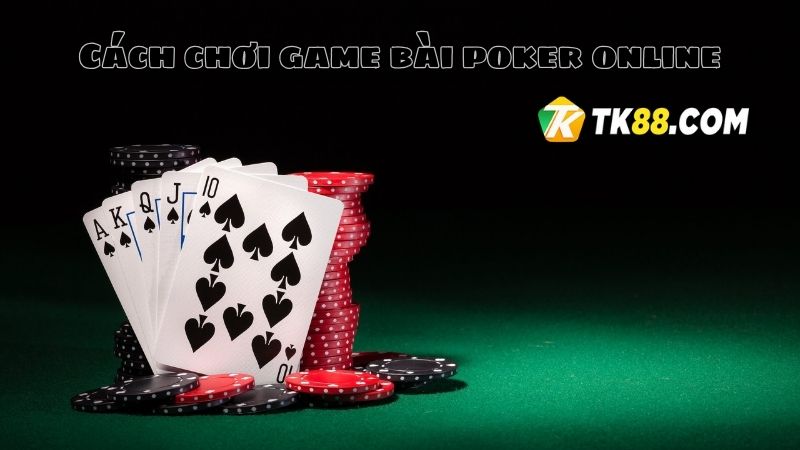 Hướng dẫn cách chơi Poker chuyên nghiệp như cao thủ