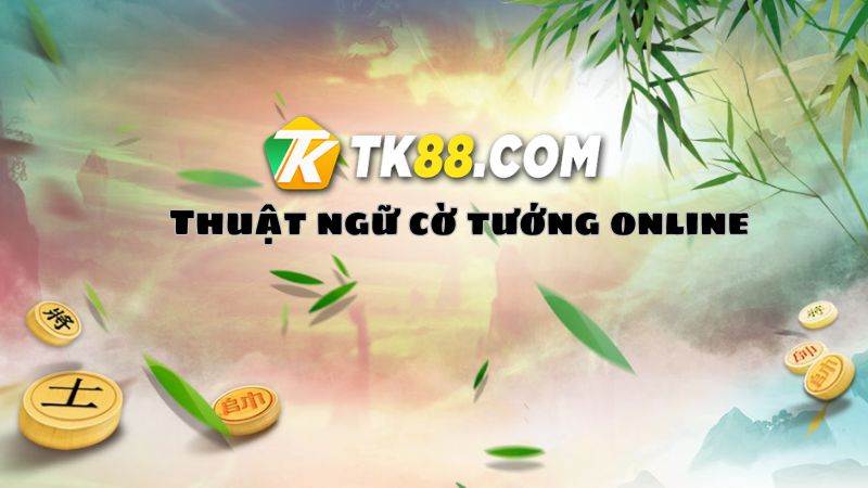 Thuật ngữ hay gặp khi đánh cờ Tướng trực tuyến mà ai cũng phải biết