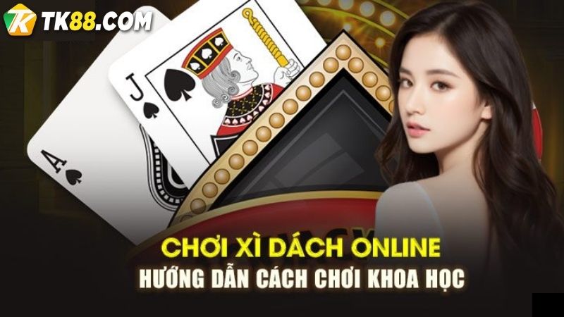 Hướng dẫn cách chơi xì dách chuẩn của nhà cái TK88